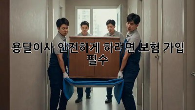용달이사 안전하게 하려면? 보험 가입 필수!